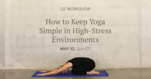 CE Workshop | How to Keep Yoga Simple in High-Stress Environments