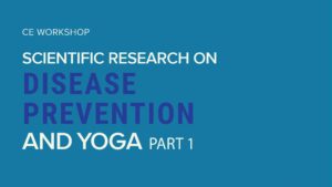 CE Workshop | Scientific Research on Disease Prevention and Yoga, Part 2